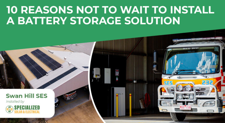 10 Reasons not to wait to install a battery storage solution