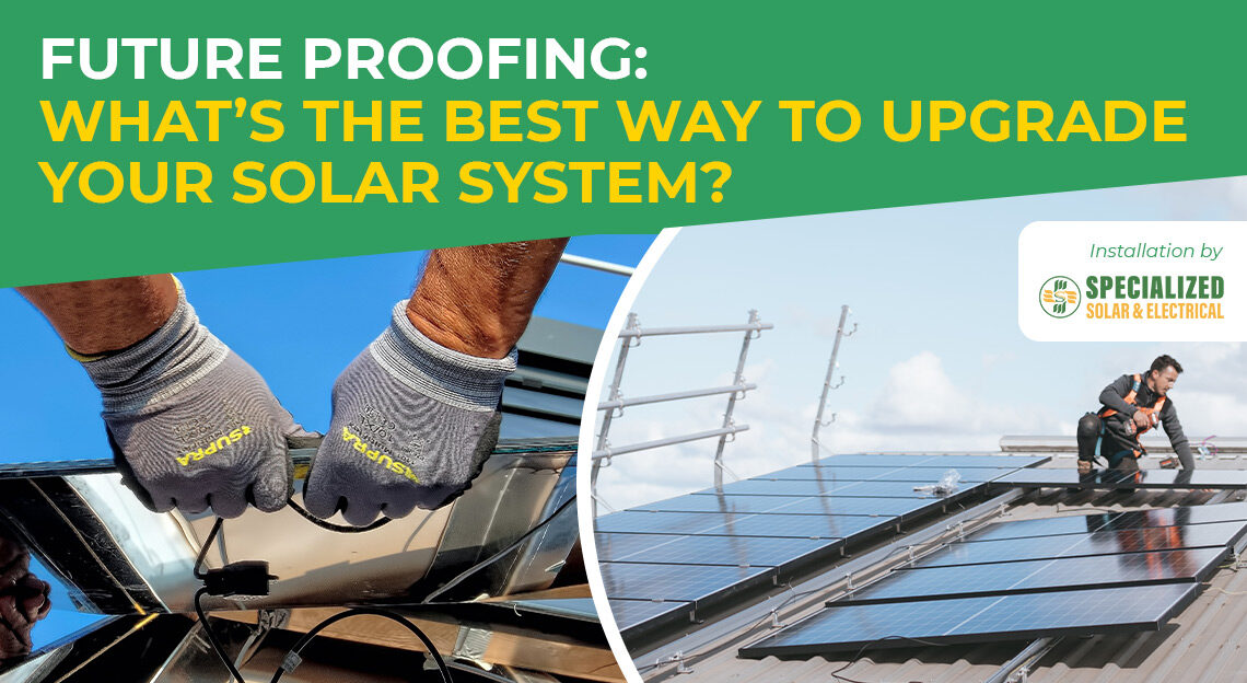Future Proofing: What's the best way to upgrade your solar system?