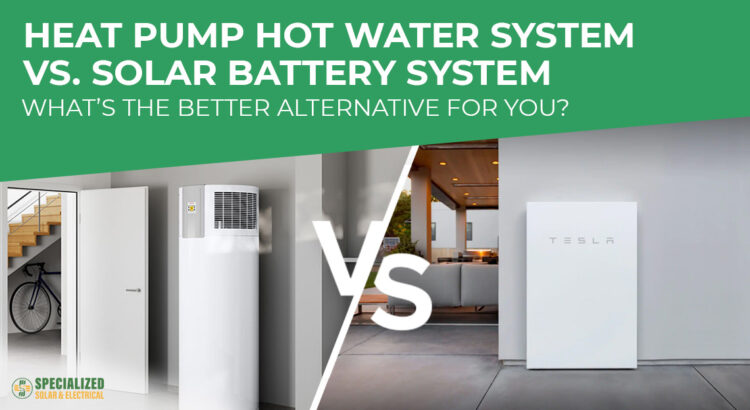 Heat Pump Hot Water System Vs. Solar Battery System - What's the better alternative for you?