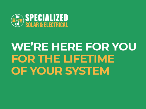 Specialized Solar & Electrical: We're here for you for the lifetime of your system.